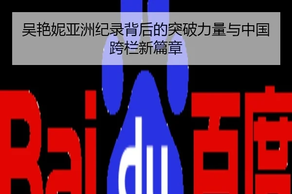吴艳妮亚洲纪录背后的突破力量与中国跨栏新篇章